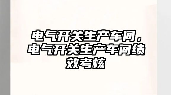 電氣開關生產車間，電氣開關生產車間績效考核