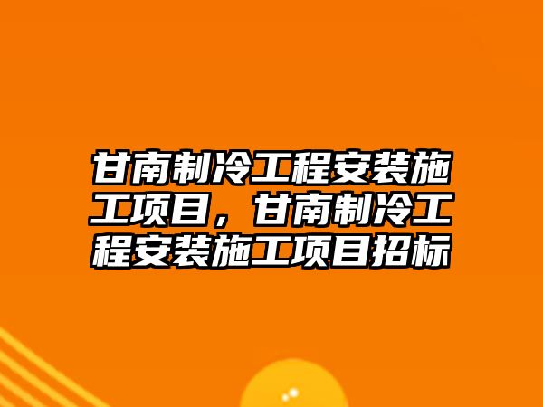 甘南制冷工程安裝施工項目，甘南制冷工程安裝施工項目招標