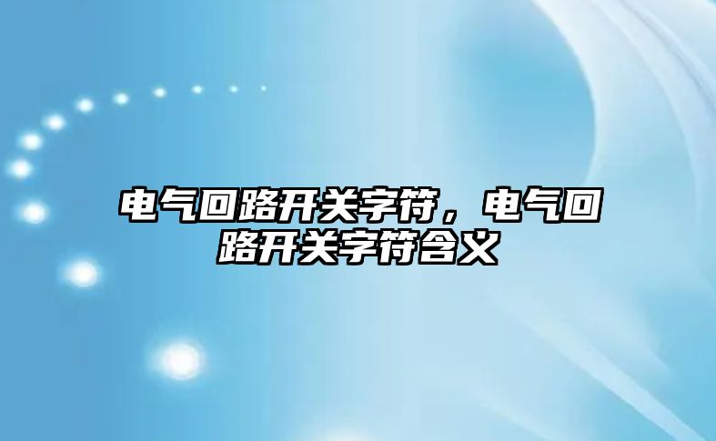 電氣回路開關字符，電氣回路開關字符含義